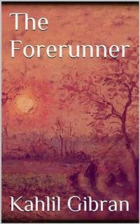 The Forerunner (eBook, ePUB) - Gibran, Kahlil; Gibran, Kahlil; Gibran, Kahlil