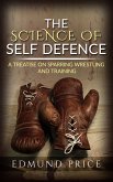 The Science of Self Defence: A Treatise on Sparring and Wrestling, Including Complete Instructions in Training and Physical Development (eBook, ePUB)