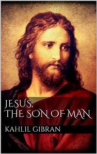 Jesus, The Son of Man (eBook, ePUB) - Gibran, Kahlil; Gibran, Kahlil; Gibran, Kahlil