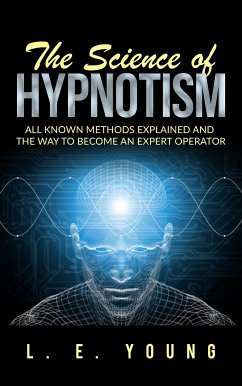 The Science Of Hypnotism: All Known Methods Explained And The Way To Become An Expert Operator (eBook, ePUB) - E. Young, L.