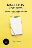 Make Lists Not Fists: A Student Survival Guide to Stress-free Productivity (eBook, ePUB)