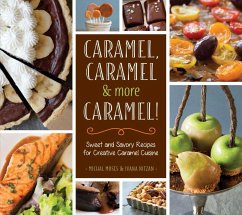 Caramel, Caramel & More Caramel!: Sweet and Savory Recipes for Creative Caramel Cuisine - Moses, Michal; Nitzan, Ivana