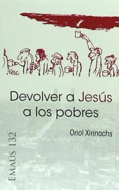 Devolver a Jesús a los pobres - Xirinachs Benavent, Oriol