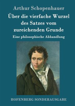 Über die vierfache Wurzel des Satzes vom zureichenden Grunde - Schopenhauer, Arthur