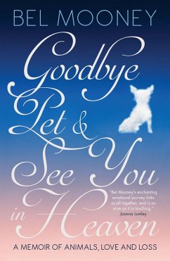 Goodbye, Pet & See You in Heaven: A Memoir of Animals, Love and Loss - Mooney, Bel