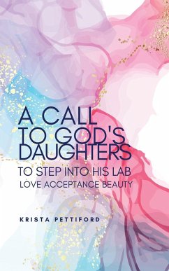 A Call to God's Daughters to Step into His L.A.B. Love Acceptance Beauty - Pettiford, Krista