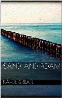 Sand and Foam (eBook, ePUB) - Gibran, Kahlil; Gibran, Kahlil; Gibran, Kahlil