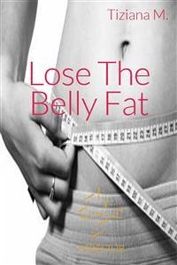 Lose The Belly Fat (eBook, ePUB) - M., Tiziana