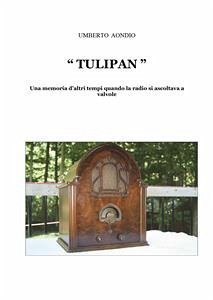 Tulipan. Una memoria d'altri tempi di quando la radio si ascoltava a valvole (eBook, PDF) - Aondio, Umberto