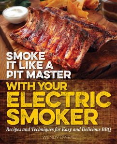 Smoke It Like a Pit Master with Your Electric Smoker (eBook, ePUB) - O'Neal, Wendy