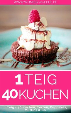 1 Teig - 40 Kuchen, Torten, Cupcakes & Co. (eBook, ePUB) - Wunder-Kueche. de