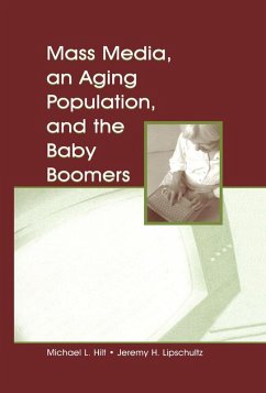 Mass Media, An Aging Population, and the Baby Boomers (eBook, PDF) - Hilt, Michael L.; Lipschultz, Jeremy H.