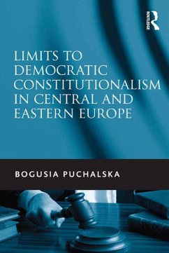 Limits to Democratic Constitutionalism in Central and Eastern Europe (eBook, PDF) - Puchalska, Bogusia