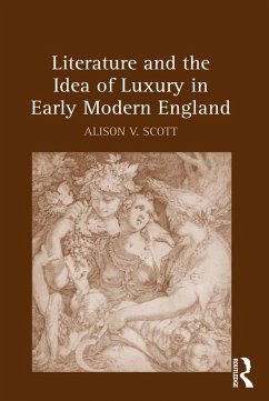 Literature and the Idea of Luxury in Early Modern England (eBook, ePUB) - Scott, Alison V.