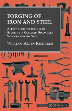 Forging of Iron and Steel - A Text Book for the Use of Students in Colleges, Secondary Schools and the Shop - Richards, William Allyn