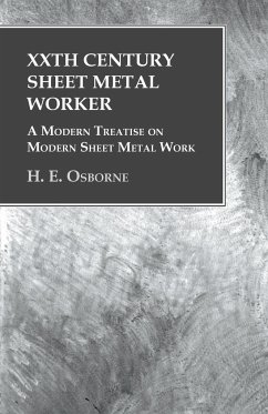 XXth Century Sheet Metal Worker - A Modern Treatise on Modern Sheet Metal Work - Osborne, H. E.