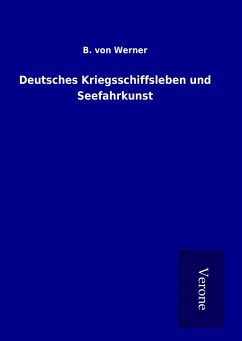 Deutsches Kriegsschiffsleben und Seefahrkunst - Werner, B. von