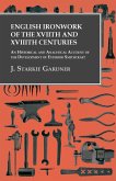 English Ironwork of the XVIIth and XVIIIth Centuries - An Historical and Analytical Account of the Development of Exterior Smithcraft