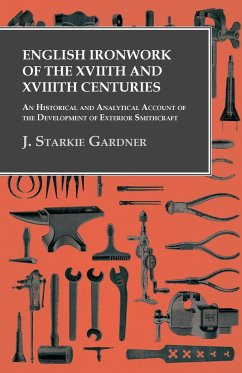 English Ironwork of the XVIIth and XVIIIth Centuries - An Historical and Analytical Account of the Development of Exterior Smithcraft - Gardner, J. Starkie