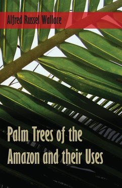 Palm Trees of the Amazon and their Uses - Wallace, Alfred Russel