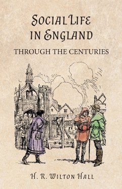 Social Life in England Through the Centuries - Hall, H. R. Wilton