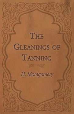 The Gleanings of Tanning - Montgomery, H.