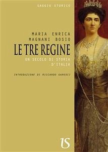 Le tre regine. Un secolo di storia d'Italia (eBook, ePUB) - Enrica Magnani Bosio, Maria