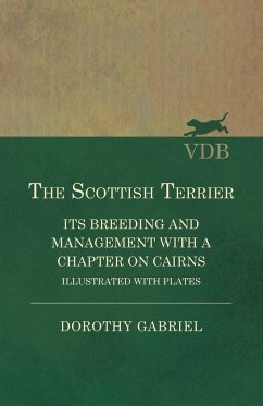 The Scottish Terrier - It's Breeding and Management With a Chapter on Cairns - Illustrated with plates - Gabriel, Dorothy