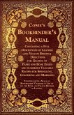 Cowie's Bookbinder's Manual - Containing a Full Description of Leather and Vellum Binding; Directions for Gilding of Paper and Book Edges and numerous Valuable Recipes for Sprinkling, Colouring and Marbling; Together with a Scale of Bookbinders' Charges;