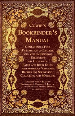 Cowie's Bookbinder's Manual - Containing a Full Description of Leather and Vellum Binding; Directions for Gilding of Paper and Book Edges and numerous Valuable Recipes for Sprinkling, Colouring and Marbling; Together with a Scale of Bookbinders' Charges; - Anon