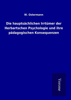 Die hauptsächlichen Irrtümer der Herbartschen Psychologie und ihre pädagogischen Konsequenzen