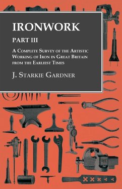 Ironwork - Part III - A Complete Survey of the Artistic Working of Iron in Great Britain from the Earliest Times - Gardner, J. Starkie
