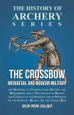 The Crossbow - Mediaeval and Modern Military and Sporting it's Construction, History, and Management