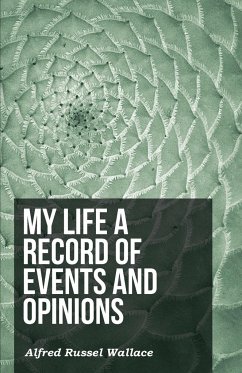My Life a Record of Events and Opinions - Wallace, Alfred Russel