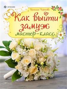 Как выйти замуж. Мастер-класс (eBook, ePUB) - Пирогова, Наталья