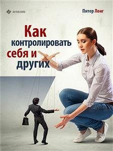 Как контролировать себя и других (eBook, ePUB) - Лонг, Питер