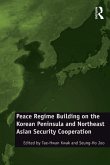 Peace Regime Building on the Korean Peninsula and Northeast Asian Security Cooperation (eBook, PDF)
