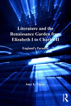 Literature and the Renaissance Garden from Elizabeth I to Charles II (eBook, PDF) - Tigner, Amy L.