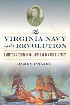 Virginia Navy in the Revolution: Hampton's Commodore James Barron and His Fleet (eBook, ePUB) - Tormey, James