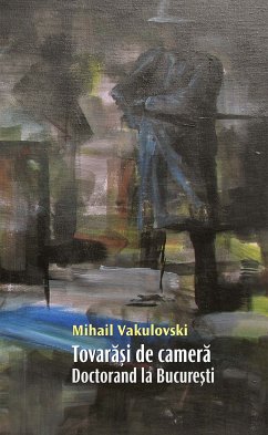 Doctorand la București. Partea a III-a a rockmanului Tovarăși de cameră (eBook, ePUB) - Vakulovski, Mihail