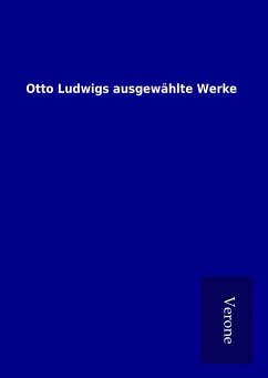 Otto Ludwigs ausgewählte Werke - Ohne Autor