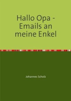 Hallo Opa - Emails an meine Enkel - Scholz, Johannes