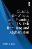 Obama, the Media, and Framing the U.S. Exit from Iraq and Afghanistan (eBook, ePUB)