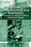 B-Sides, Undercurrents and Overtones: Peripheries to Popular in Music, 1960 to the Present (eBook, ePUB)