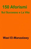 150 Aforismi Sul Successo e La Vita (eBook, ePUB)