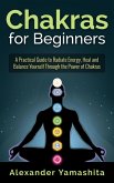 Chakras for Beginners: A Practical Guide to Radiate Energy, to Heal and Balance Yourself Through the Power of Chakras (eBook, ePUB)
