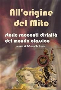 All'origine del Mito - Storie e racconti e divinità del mondo classico (eBook, ePUB) - De Giorgi, Roberto