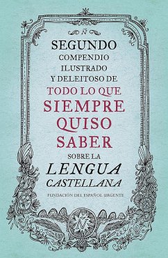 Segundo Compendio Ilustrado Y Deleitoso de Todo Lo Que Siempre Quiso Saber de la Lengua Castellana / The Second Delightful, Illustrated Compendium of Everythin - Fundacion del Espanol Urgente Fundeu