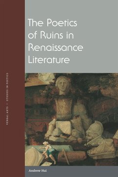 The Poetics of Ruins in Renaissance Literature - Hui, Andrew