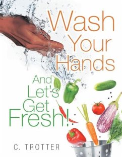 Wash Your Hands And LET'S GET FRESH! - Trotter, C.